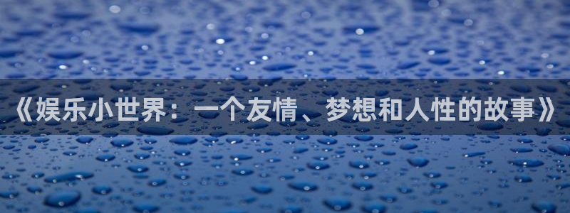 环球360私网代理合作：《娱乐小世界：一个友情、梦想和人性的故事》