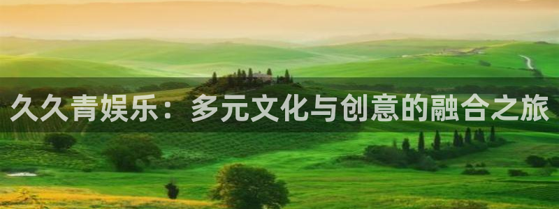 环球360官网会员注册：久久青娱乐：多元文化与创意的融合之旅