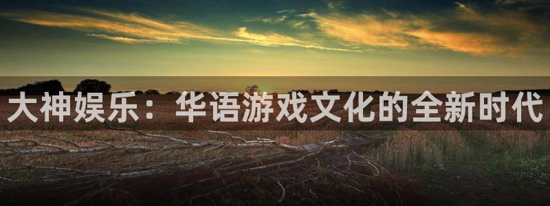 环球360一比一：大神娱乐：华语游戏文化的全新时代